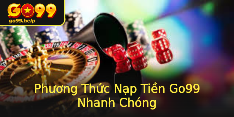 Phương Thức Nạp Tiền Go99 Nhanh Chóng Phương Thức Nạp Tiền Go99 Nhanh Chóng