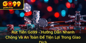 Rut Tien Go99 Huong Dan Nhanh Chong Va An Toan E Tien Loi Trong Giao Dich