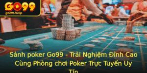Sanh Poker Go99 Trai Nghiem Inh Cao Cung Phong Choi Poker Truc Tuyen Uy Tin
