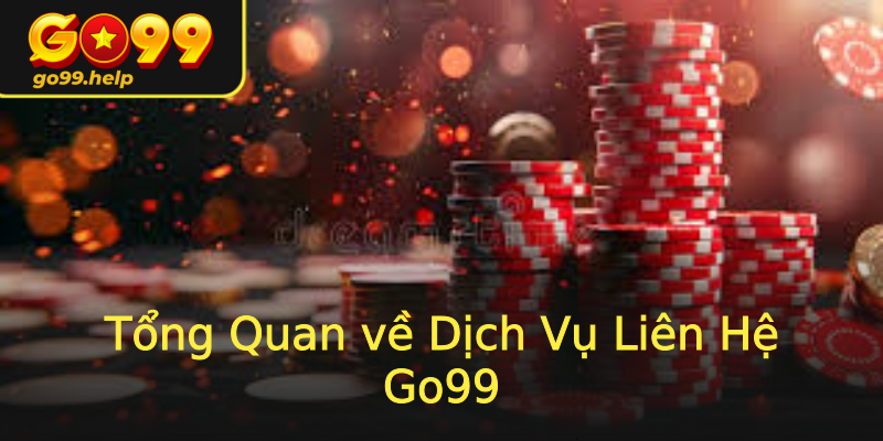 Tổng Quan về Dịch Vụ Liên Hệ Go99