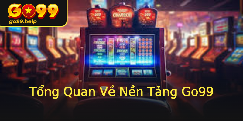 Tổng Quan Về Nền Tảng Go99