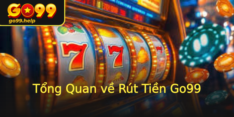 Tổng Quan về Rút Tiền Go99 Tổng Quan về Rút Tiền Go99