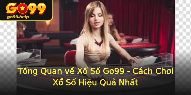 Tổng Quan về Xổ Số Go99 - Cách Chơi Xổ Số Hiệu Quả Nhất Tổng Quan về Xổ Số Go99 - Cách Chơi Xổ Số Hiệu Quả Nhất