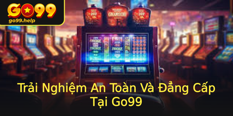 Trải Nghiệm An Toàn Và Đẳng Cấp Tại Go99 Trải Nghiệm An Toàn Và Đẳng Cấp Tại Go99
