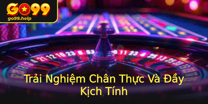 Trải Nghiệm Chân Thực Và Đầy Kịch Tính Trải Nghiệm Chân Thực Và Đầy Kịch Tính