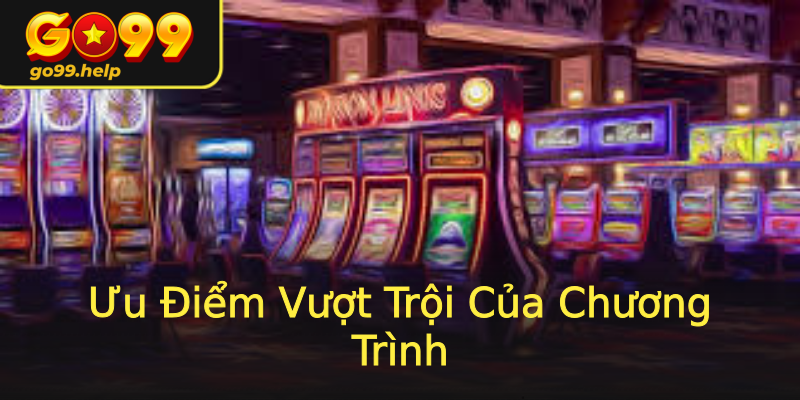Ưu Điểm Vượt Trội Của Chương Trình Ưu Điểm Vượt Trội Của Chương Trình